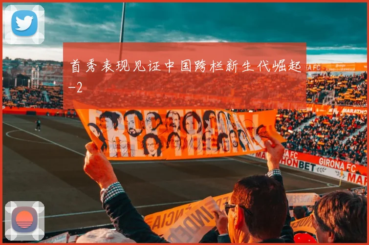 首秀表现见证中国跨栏新生代崛起