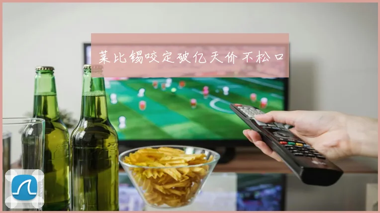 莱比锡咬定破亿天价不松口