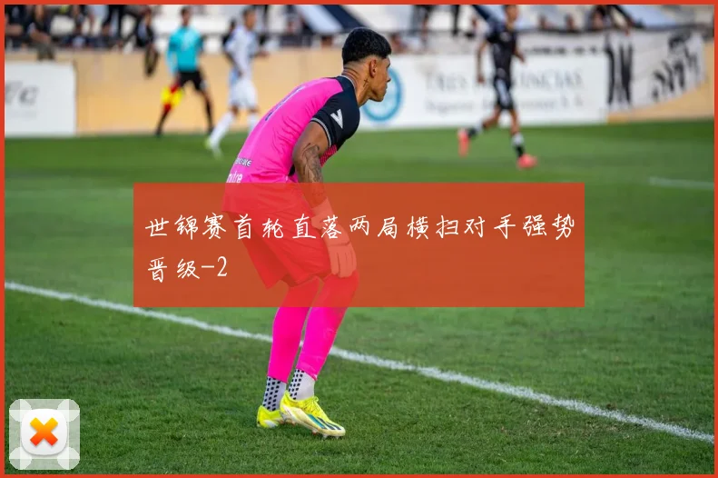 世锦赛首轮直落两局横扫对手强势晋级